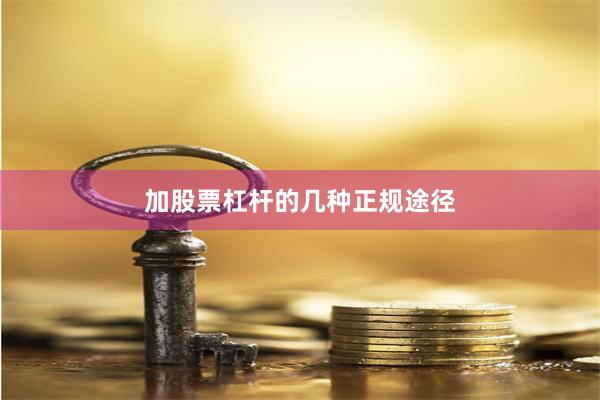 加股票杠杆的几种正规途径